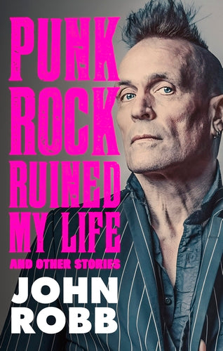 John Robb - Punk Rock Ruined My Life And Other Stories - Hardback Book